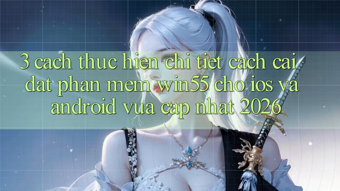 3. Cách thực hiện Chi Tiết Cách Cài đặt Phần mềm Win55 Cho iOS Và Android Vừa cập nhật 2026 3. Cách thực hiện Chi Tiết Cách Cài đặt Phần mềm Win55 Cho iOS Và Android Vừa cập nhật 2026