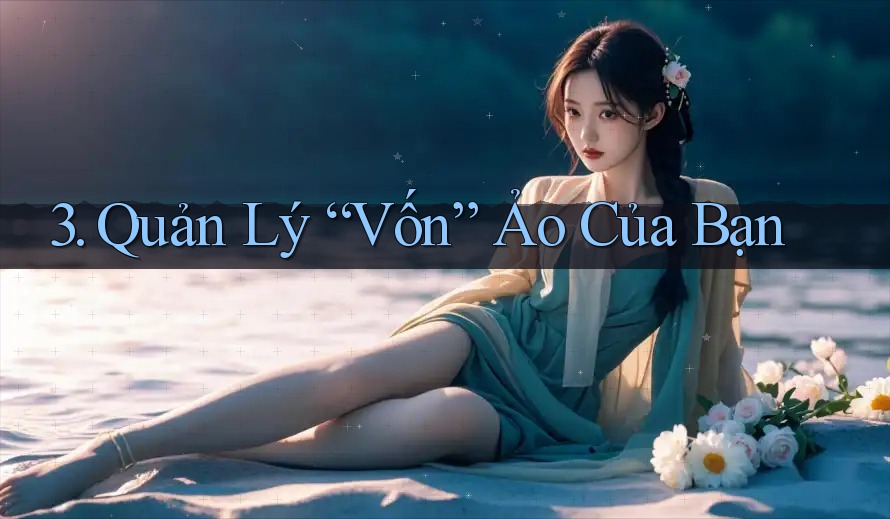 3. Quản Lý “Vốn” Ảo Của Bạn 3. Quản Lý “Vốn” Ảo Của Bạn