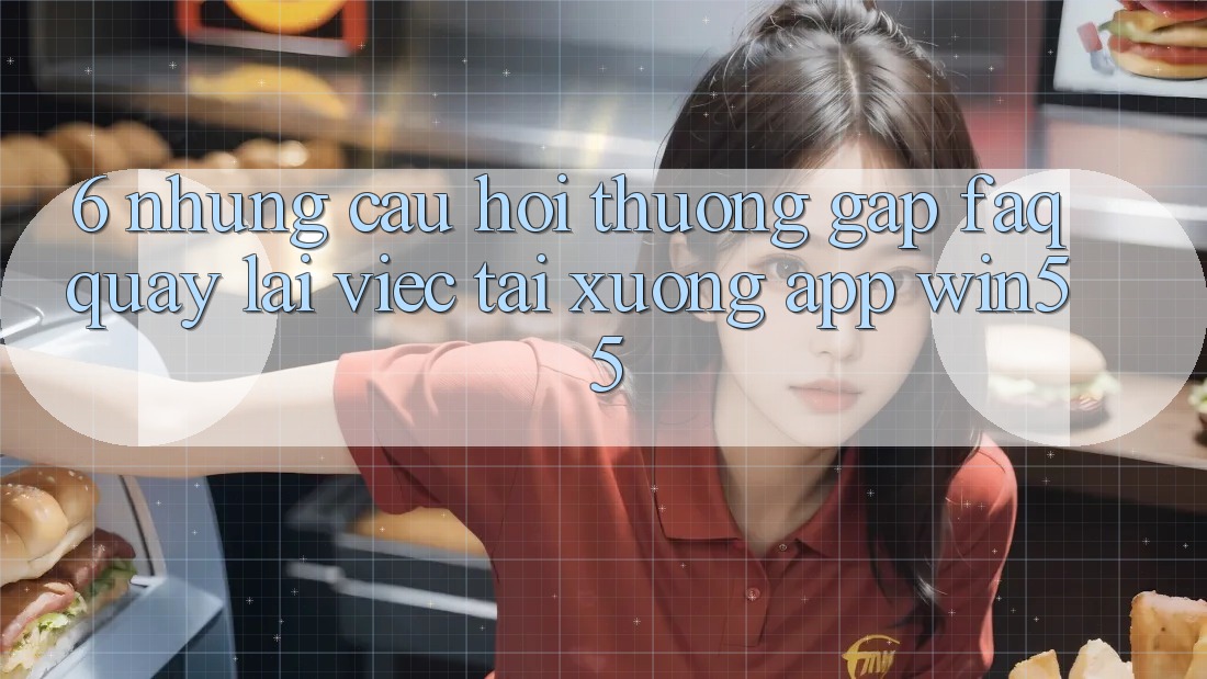 6. Những Câu Hỏi Thường Gặp (FAQ) Quay lại Việc Tải xuống App Win55 6. Những Câu Hỏi Thường Gặp (FAQ) Quay lại Việc Tải xuống App Win55