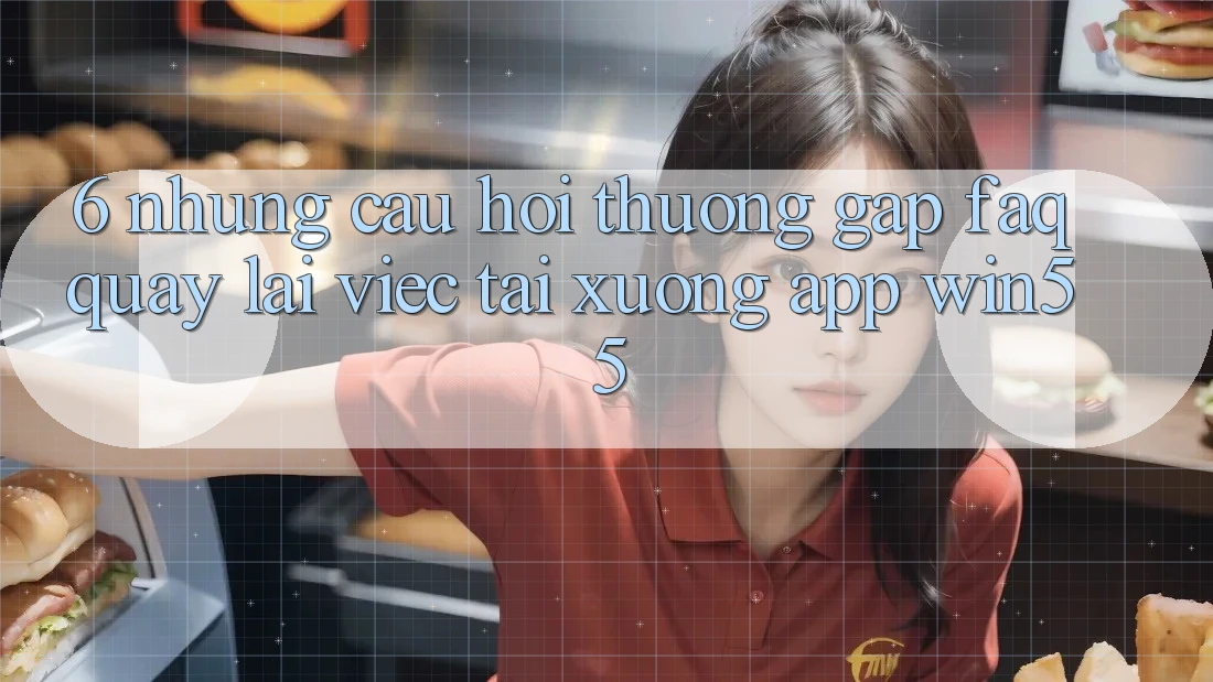 6. Những Câu Hỏi Thường Gặp (FAQ) Quay lại Việc Tải xuống App Win55 6. Những Câu Hỏi Thường Gặp (FAQ) Quay lại Việc Tải xuống App Win55