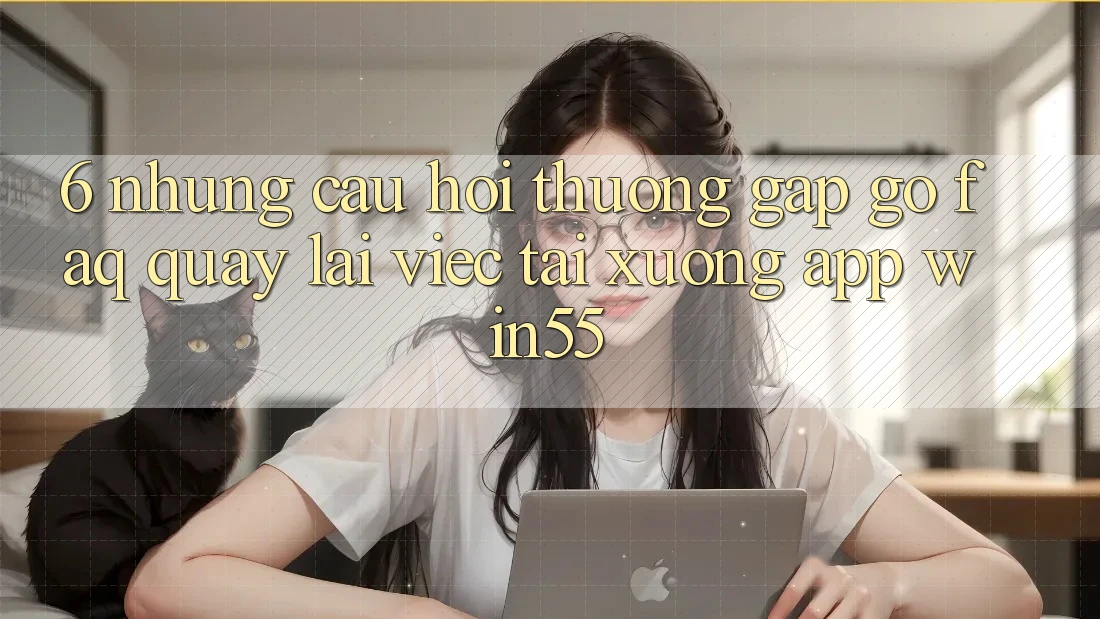 6. Những Câu Hỏi Thường Gặp gỡ (FAQ) Quay lại Việc Tải xuống App Win55 6. Những Câu Hỏi Thường Gặp gỡ (FAQ) Quay lại Việc Tải xuống App Win55
