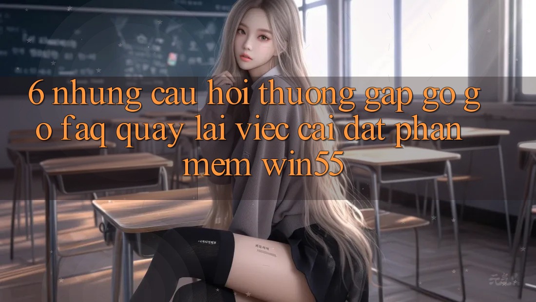 6. Những Câu Hỏi Thường Gặp gỡ gỡ (FAQ) Quay lại Việc Cài đặt Phần mềm Win55 6. Những Câu Hỏi Thường Gặp gỡ gỡ (FAQ) Quay lại Việc Cài đặt Phần mềm Win55