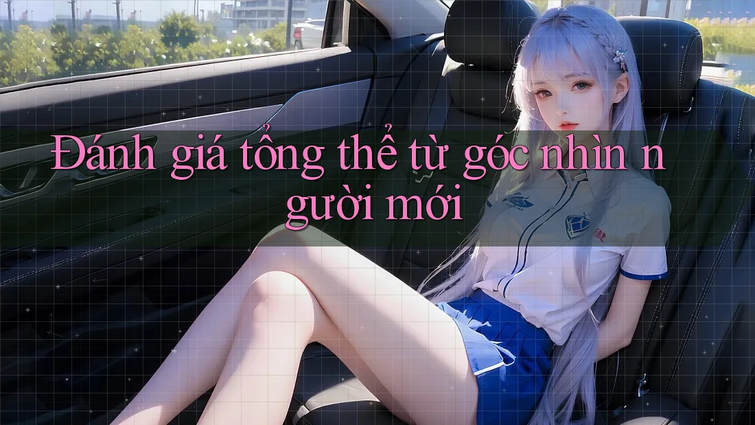 Đánh giá tổng thể - Từ góc nhìn người mới Đánh giá tổng thể - Từ góc nhìn người mới