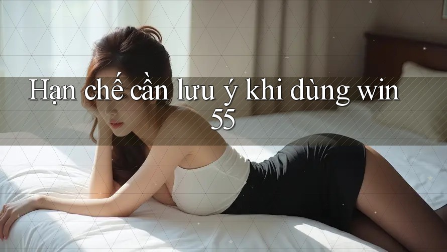 Hạn chế cần lưu ý khi dùng win55