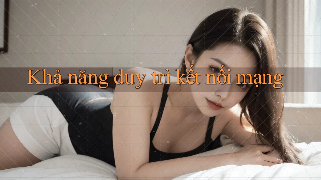 Khả năng duy trì kết nối mạng Khả năng duy trì kết nối mạng