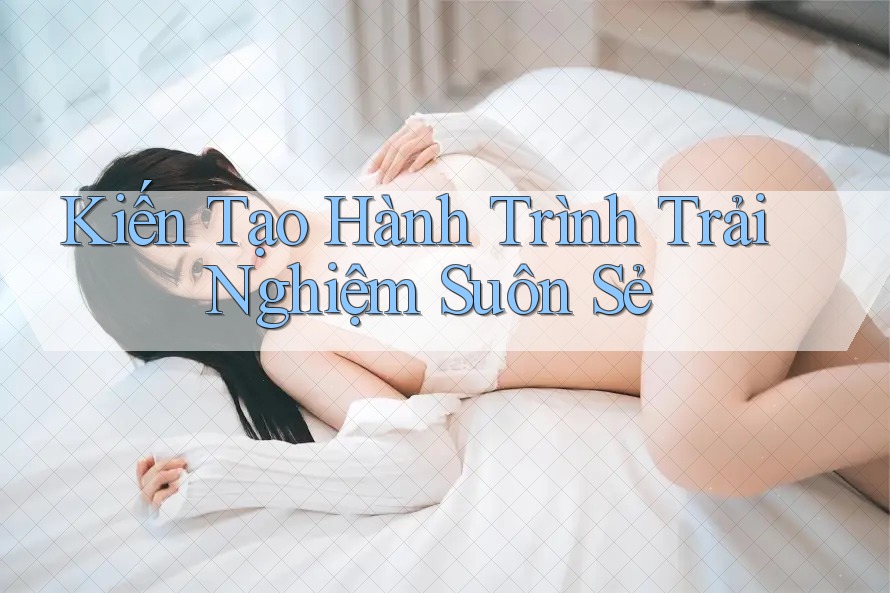 Kiến Tạo Hành Trình Trải Nghiệm Suôn Sẻ Kiến Tạo Hành Trình Trải Nghiệm Suôn Sẻ