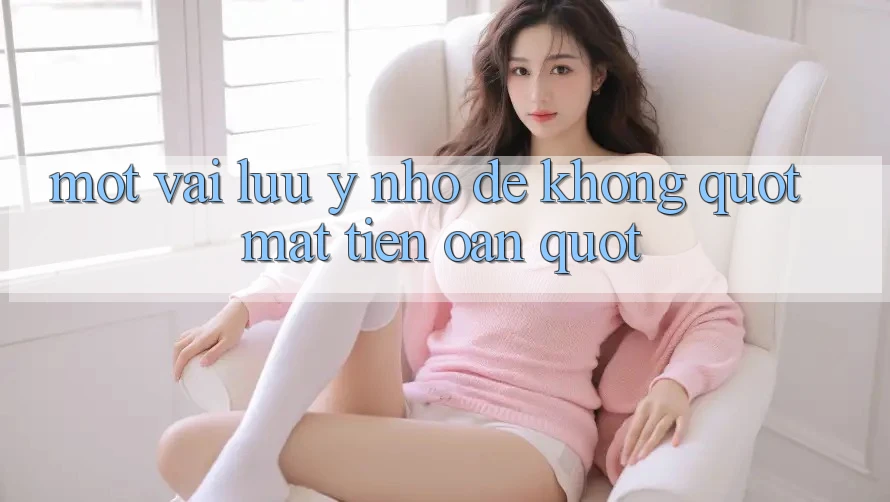 Một vài lưu ý nhỏ để không " mất tiền oan" Một vài lưu ý nhỏ để không " mất tiền oan"
