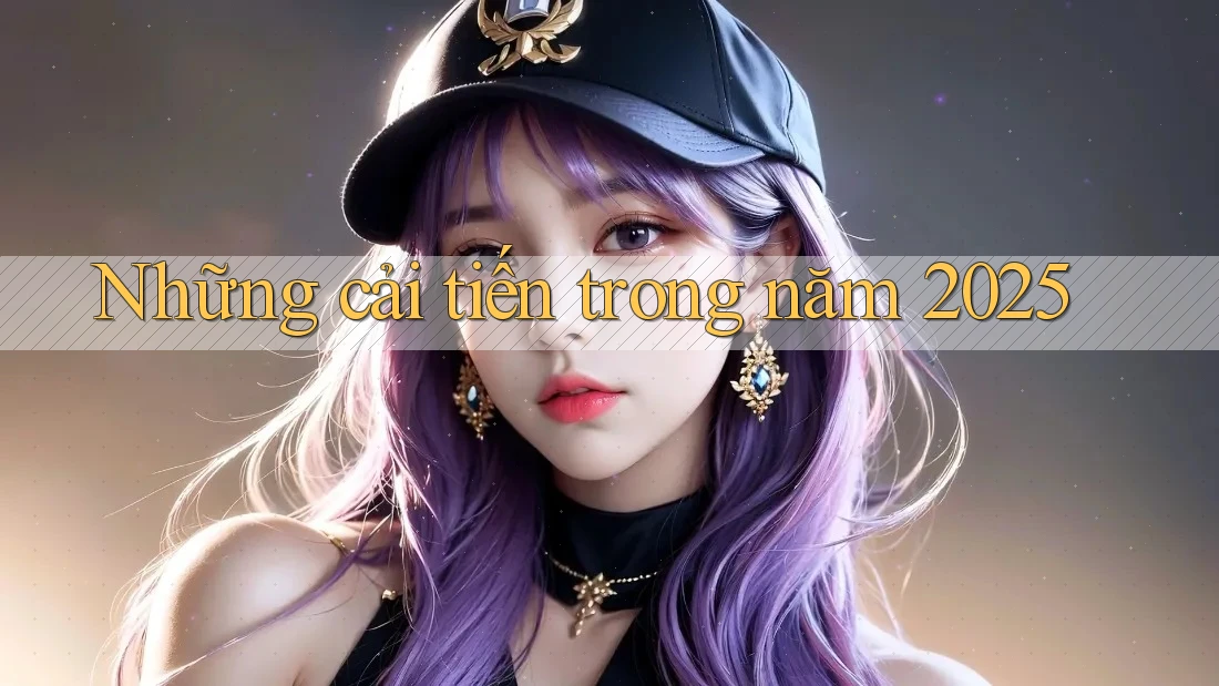 Những cải tiến trong năm 2025 Những cải tiến trong năm 2025
