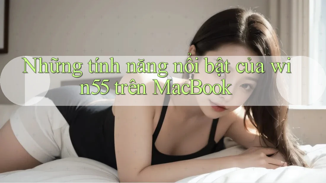 Những tính năng nổi bật của win55 trên MacBook Những tính năng nổi bật của win55 trên MacBook