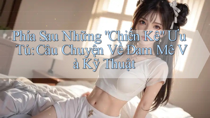 Phía Sau Những “Chiến Kê” Ưu Tú: Câu Chuyện Về Đam Mê Và Kỹ Thuật Phía Sau Những “Chiến Kê” Ưu Tú: Câu Chuyện Về Đam Mê Và Kỹ Thuật