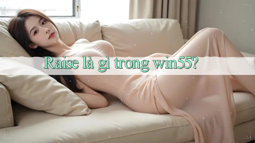Raise là gì trong win55?