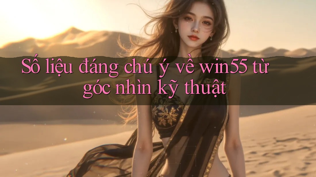 Số liệu đáng chú ý về win55 từ góc nhìn kỹ thuật Số liệu đáng chú ý về win55 từ góc nhìn kỹ thuật