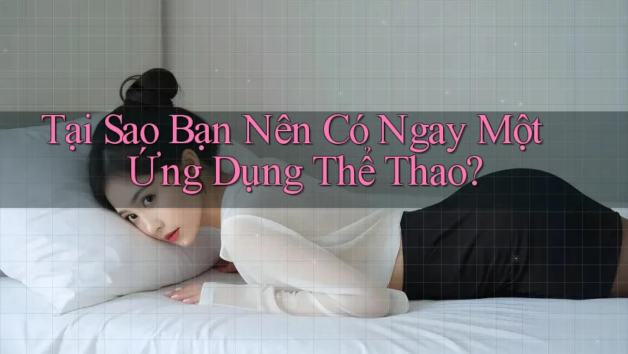 Tại Sao Bạn Nên Có Ngay Một Ứng Dụng Thể Thao? Tại Sao Bạn Nên Có Ngay Một Ứng Dụng Thể Thao?