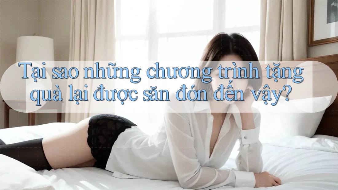 Tại sao những chương trình tặng quà lại được săn đón đến vậy? Tại sao những chương trình tặng quà lại được săn đón đến vậy?