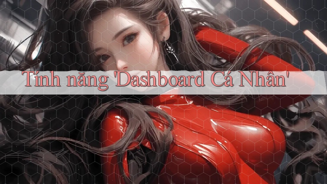 Tính năng 'Dashboard Cá Nhân' Tính năng 'Dashboard Cá Nhân'