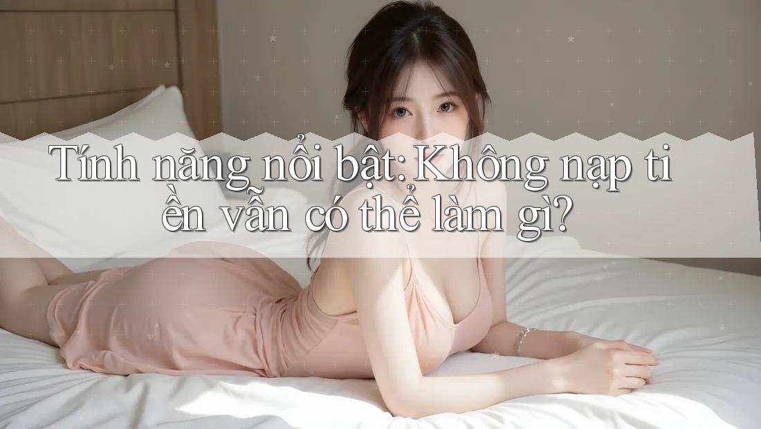 Tính năng nổi bật: Không nạp tiền vẫn có thể làm gì? Tính năng nổi bật: Không nạp tiền vẫn có thể làm gì?