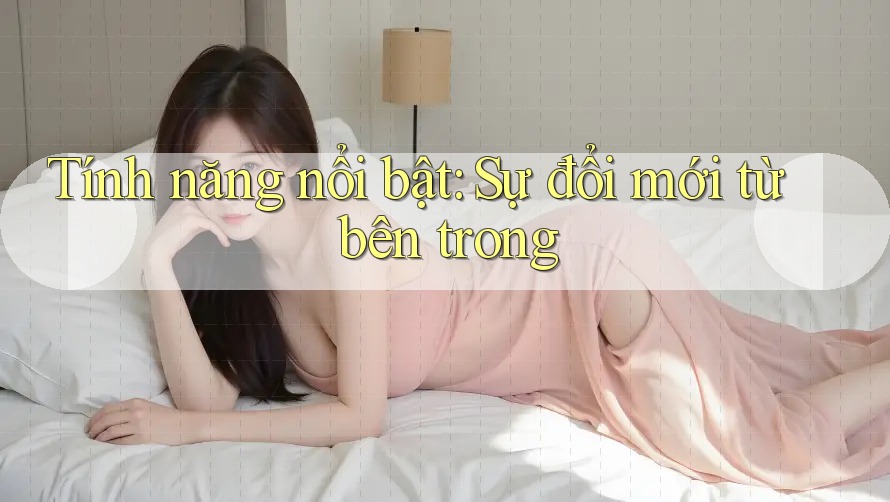 Tính năng nổi bật: Sự đổi mới từ bên trong Tính năng nổi bật: Sự đổi mới từ bên trong