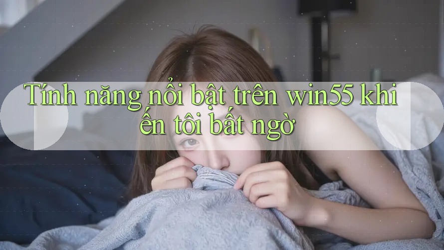 Tính năng nổi bật trên win55 khiến tôi bất ngờ Tính năng nổi bật trên win55 khiến tôi bất ngờ