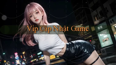 vip Cập nhật game