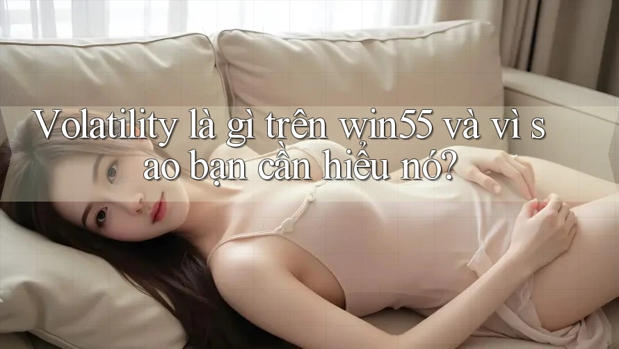 Volatility là gì trên win55 và vì sao bạn cần hiểu nó? Volatility là gì trên win55 và vì sao bạn cần hiểu nó?