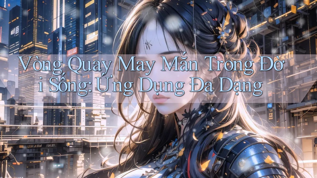 Vòng Quay May Mắn Trong Đời Sống: Ứng Dụng Đa Dạng