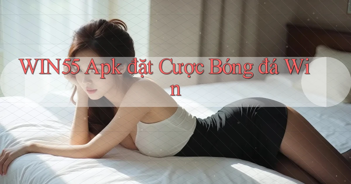 win55  apk đặt cược bóng đá win