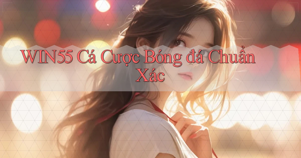 win55  cá cược bóng đá chuẩn xác