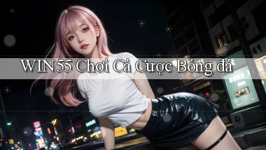 win55  chơi cá cược bóng đá