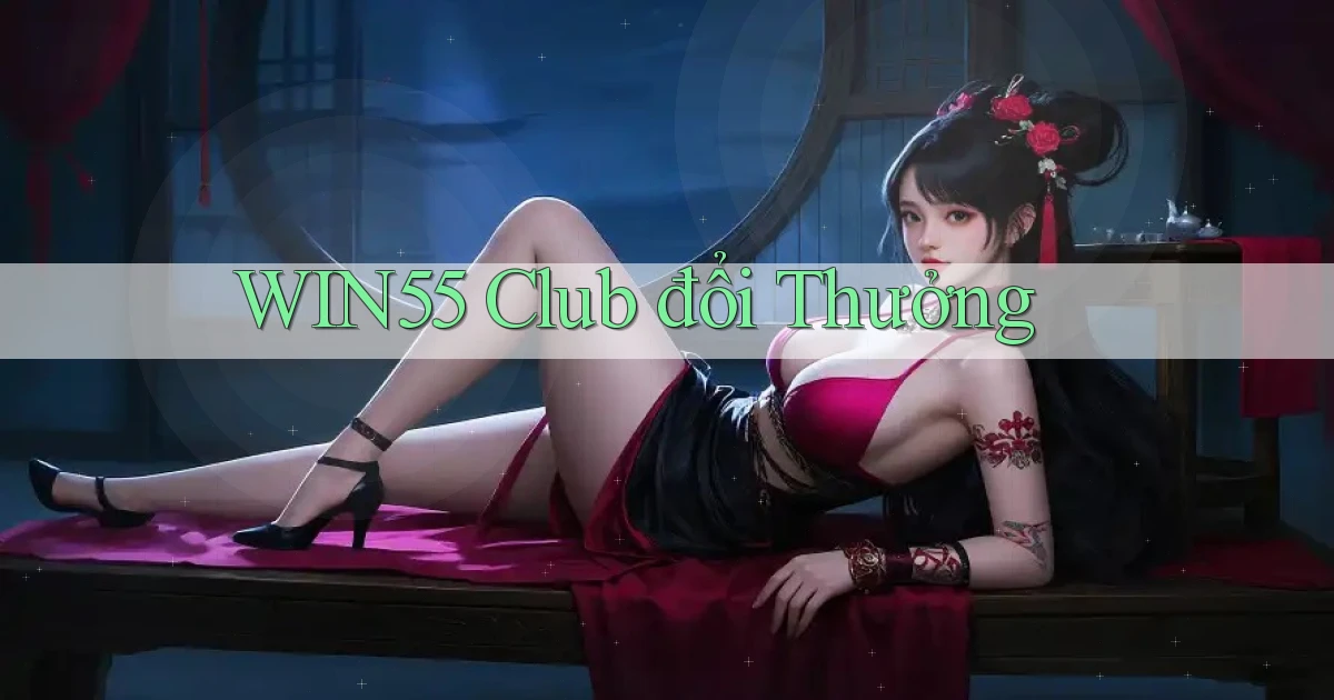 win55  club đổi thưởng