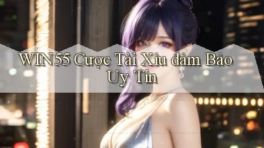 win55  cược tài xỉu đảm bảo uy tín