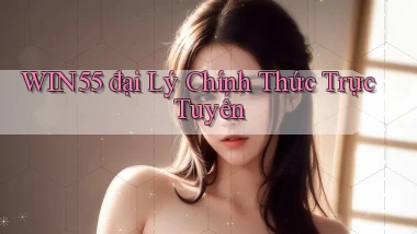 win55  đại lý chính thức trực tuyến
