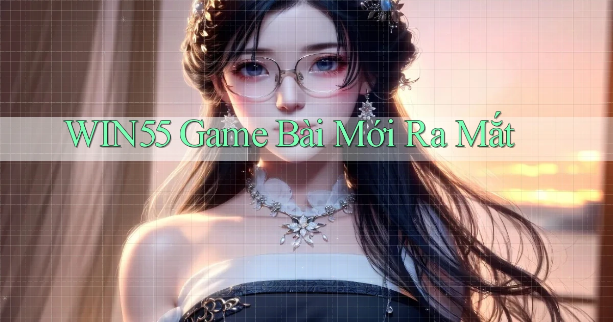 win55  game bài mới ra mắt
