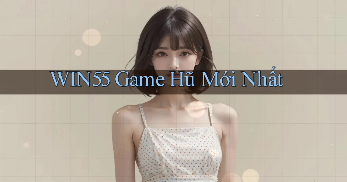 win55  game hũ mới nhất