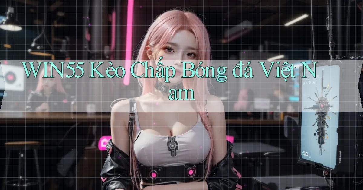 win55  kèo chấp bóng đá việt nam
