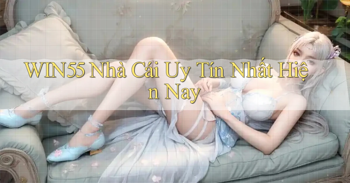 win55  nhà cái uy tín nhất hiện nay