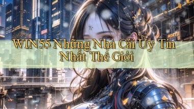 win55  những nhà cái uy tín nhất thế giới