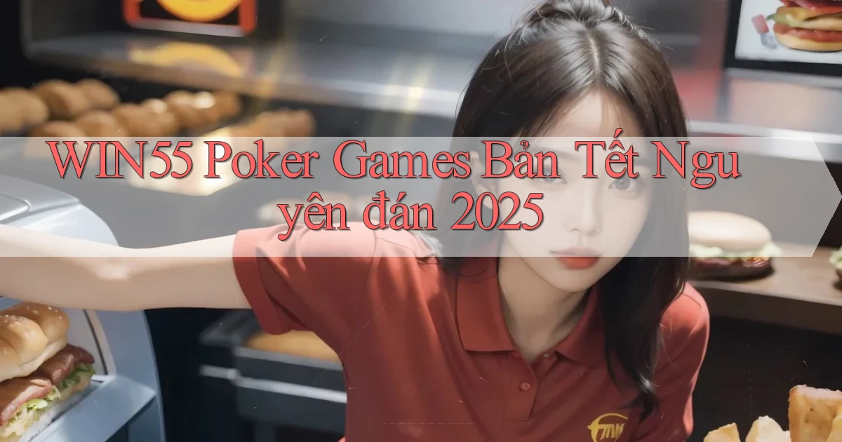 win55  poker games bản tết nguyên đán 2025