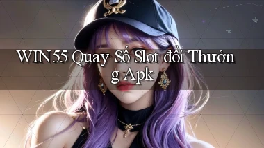 win55  quay số slot đổi thưởng apk