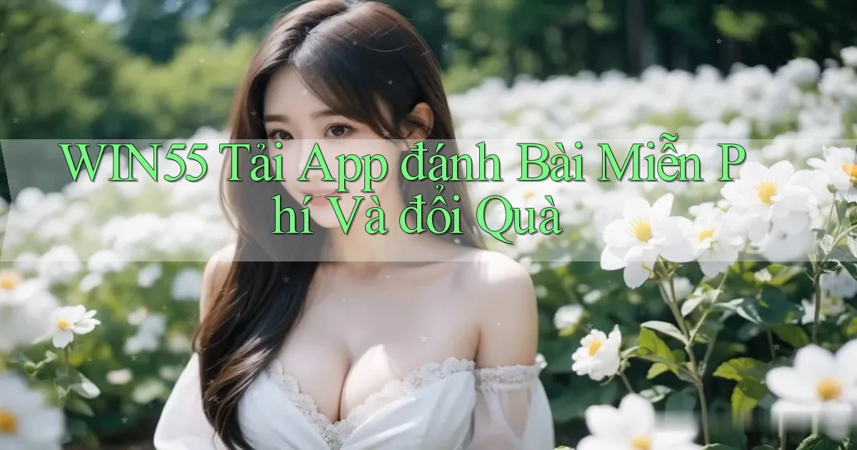 win55  tải app đánh bài miễn phí và đổi quà