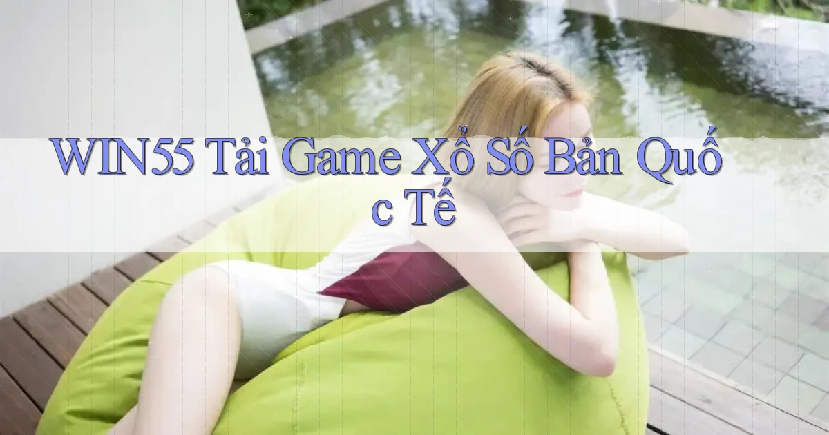 win55  tải game xổ số bản quốc tế