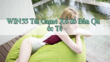 win55  tải game xổ số bản quốc tế