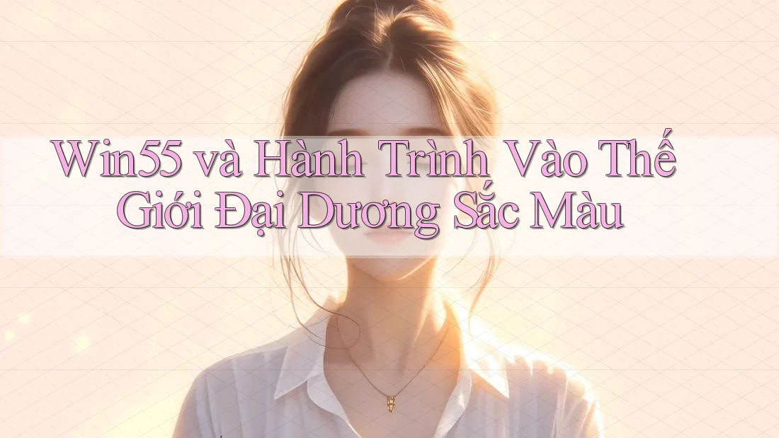 Win55 và Hành Trình Vào Thế Giới Đại Dương Sắc Màu Win55 và Hành Trình Vào Thế Giới Đại Dương Sắc Màu