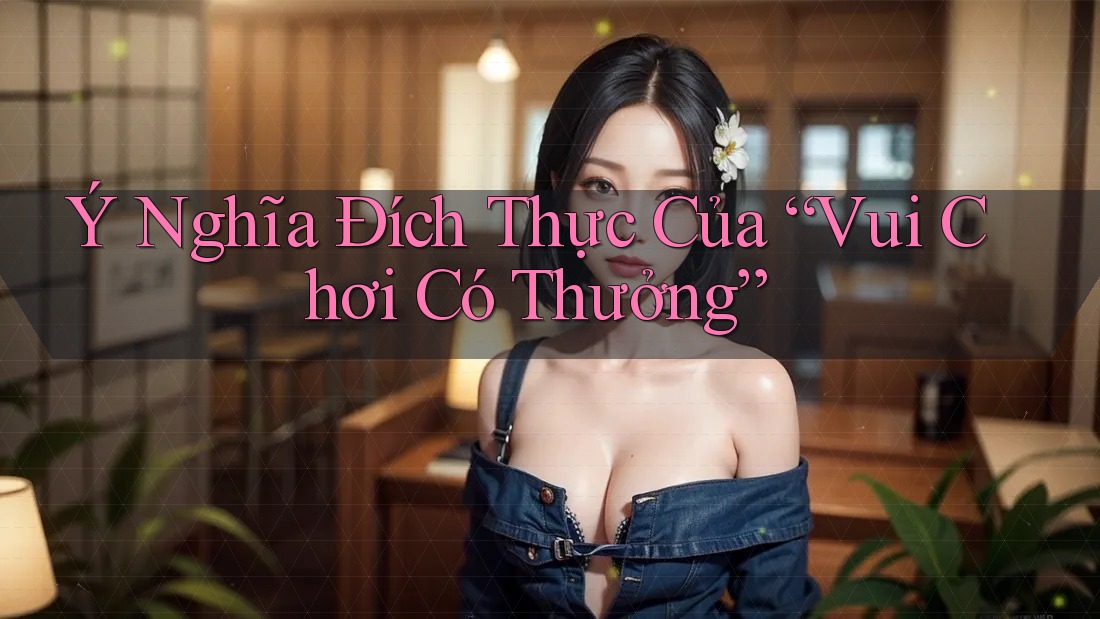 Ý Nghĩa Đích Thực Của “Vui Chơi Có Thưởng” Ý Nghĩa Đích Thực Của “Vui Chơi Có Thưởng”